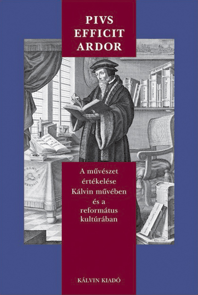 Pius efficit ardor. A művészet értékelése Kálvin művében és...